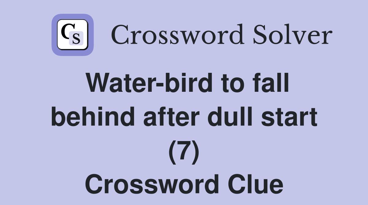 Water-bird to fall behind after dull start (7) Crossword Clue
