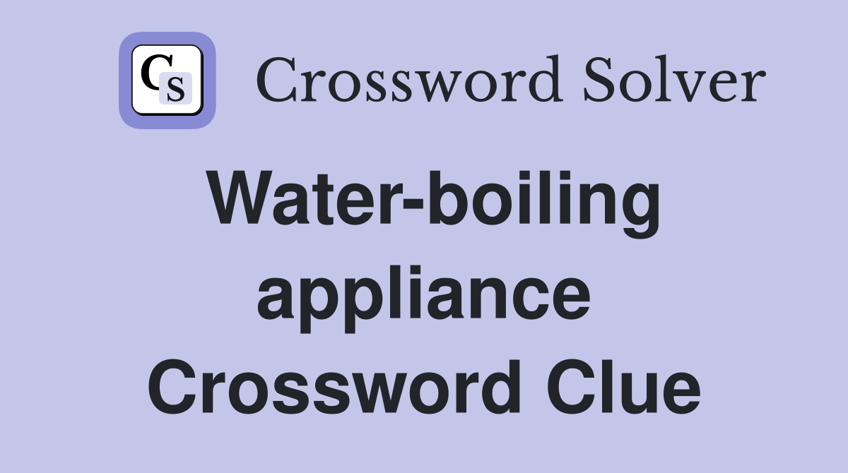 Water-boiling appliance Crossword Clue