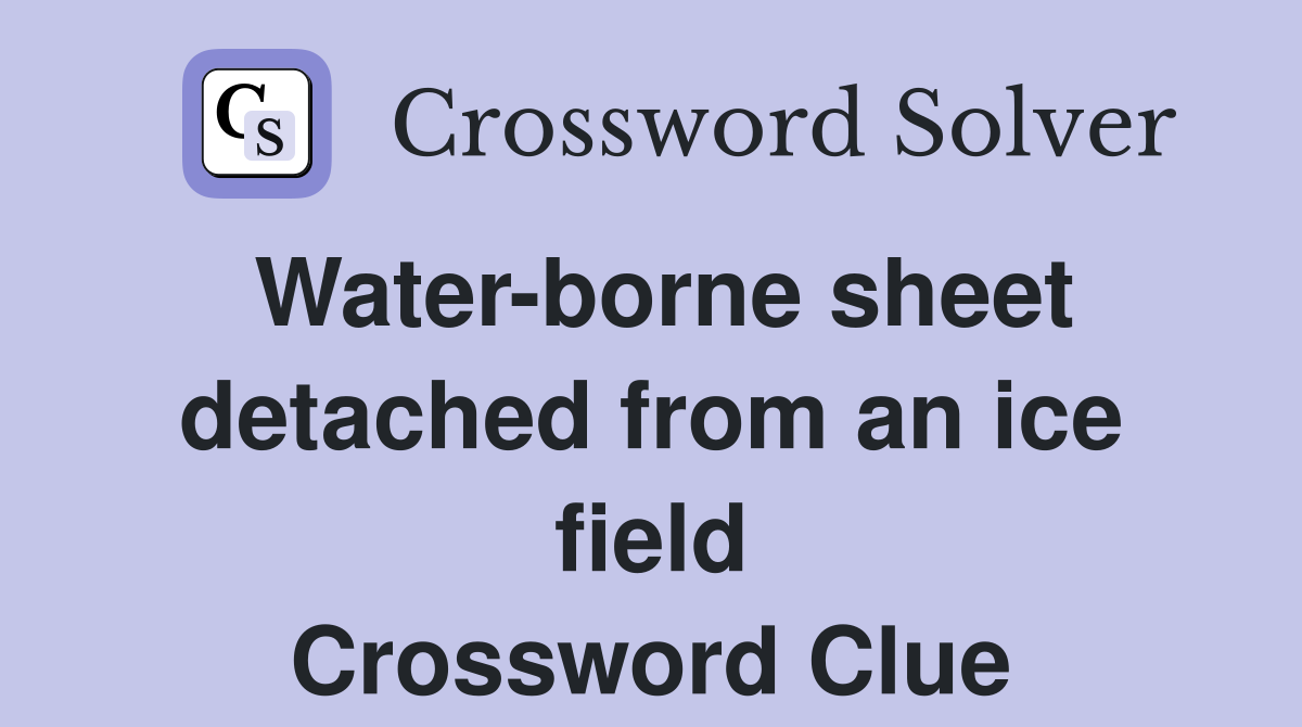 Water-borne sheet detached from an ice field Crossword Clue
