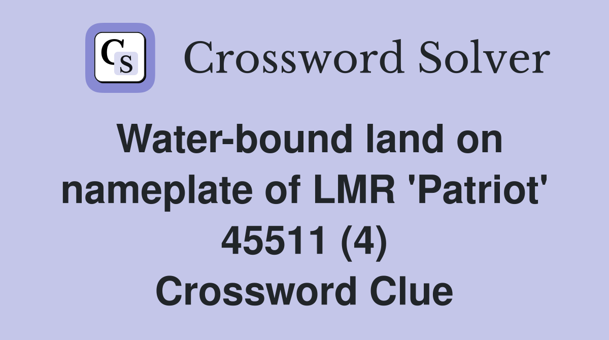 Water-bound land on nameplate of LMR 'Patriot' 45511 (4) Crossword Clue