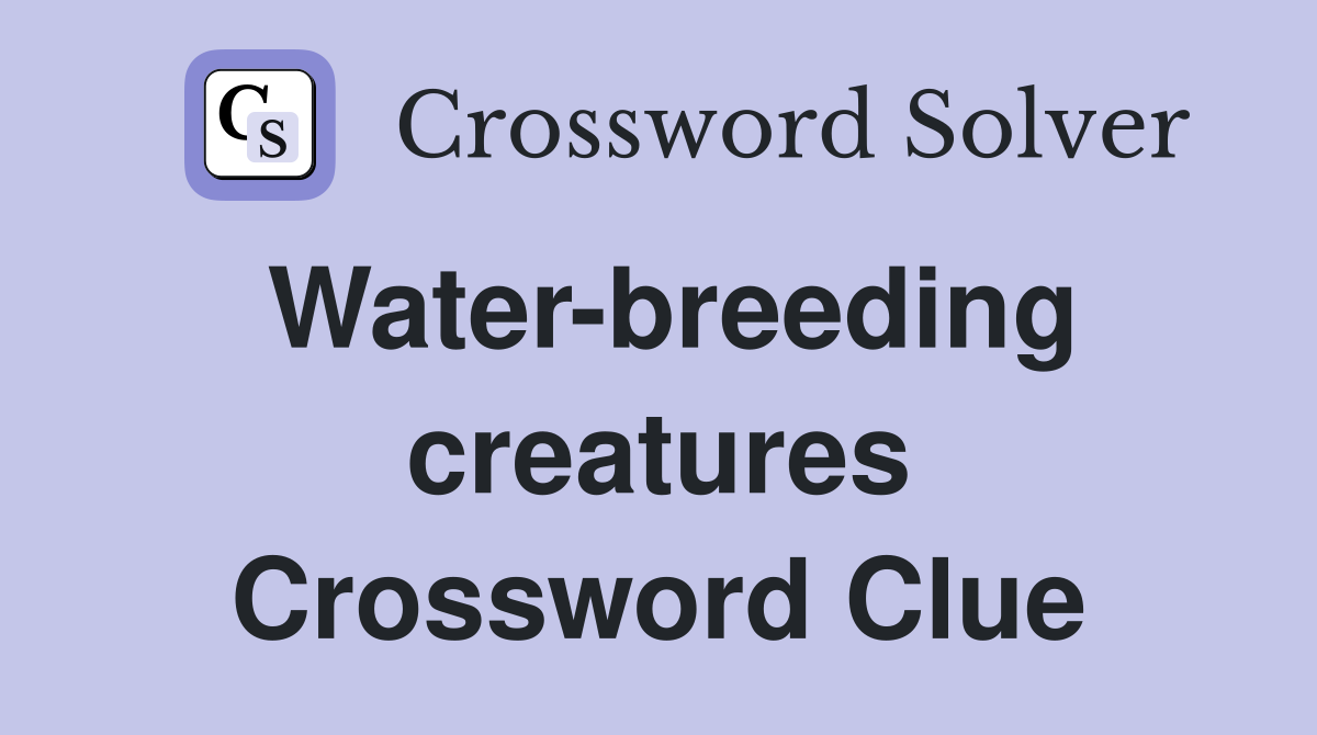 Water-breeding creatures Crossword Clue