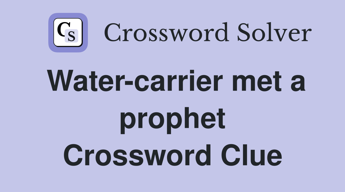 Water-carrier met a prophet Crossword Clue