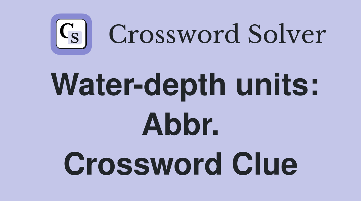 Water-depth units: Abbr. Crossword Clue