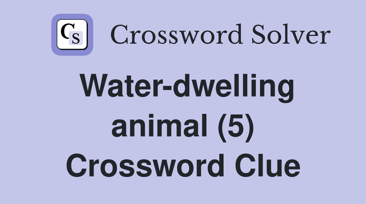 Water-dwelling animal (5) Crossword Clue