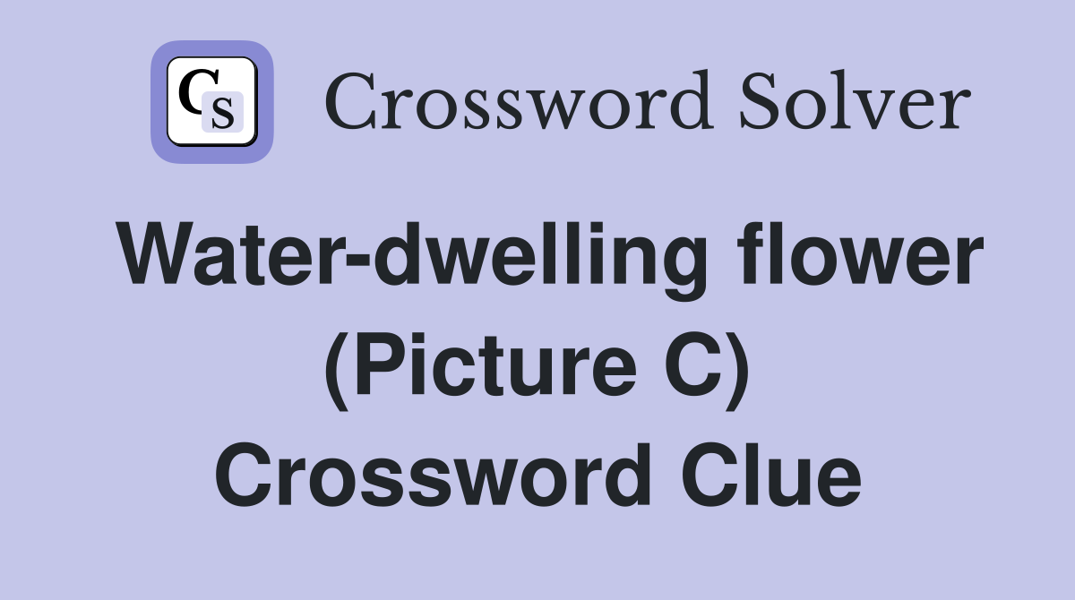 Water-dwelling flower (Picture C) Crossword Clue