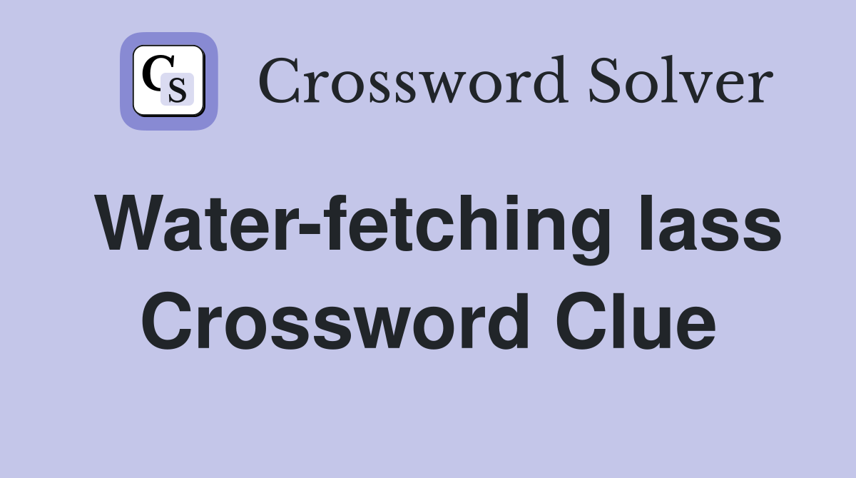 Water-fetching lass Crossword Clue