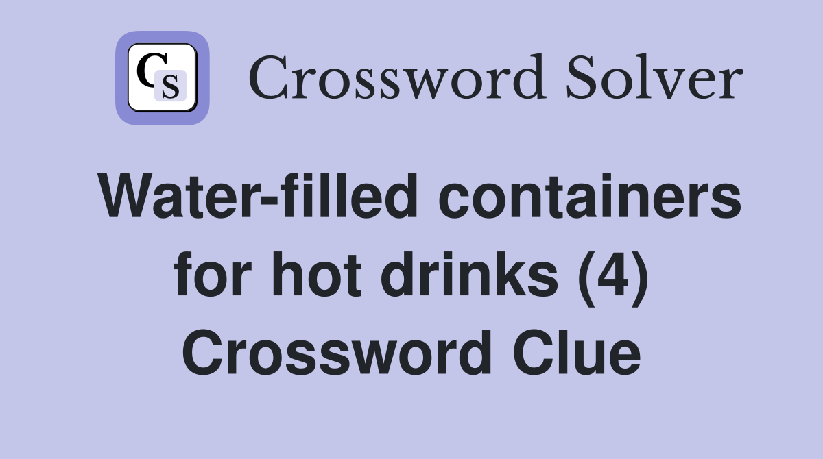 Water-filled containers for hot drinks (4) Crossword Clue