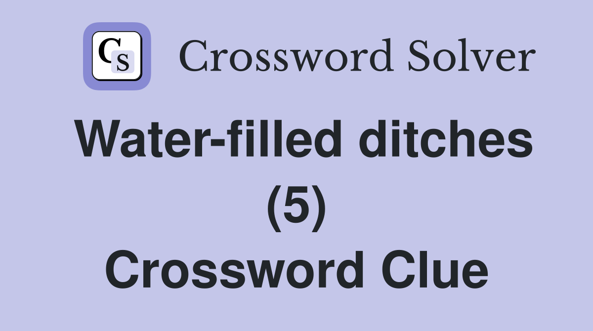 Water-filled ditches (5) Crossword Clue