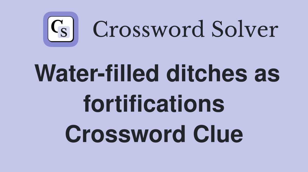 Water-filled ditches as fortifications Crossword Clue