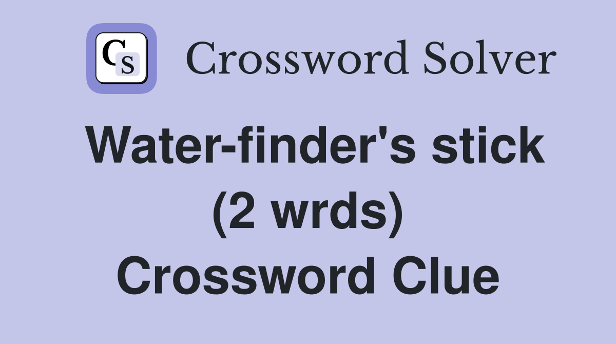 Water-finder's stick (2 wrds) Crossword Clue