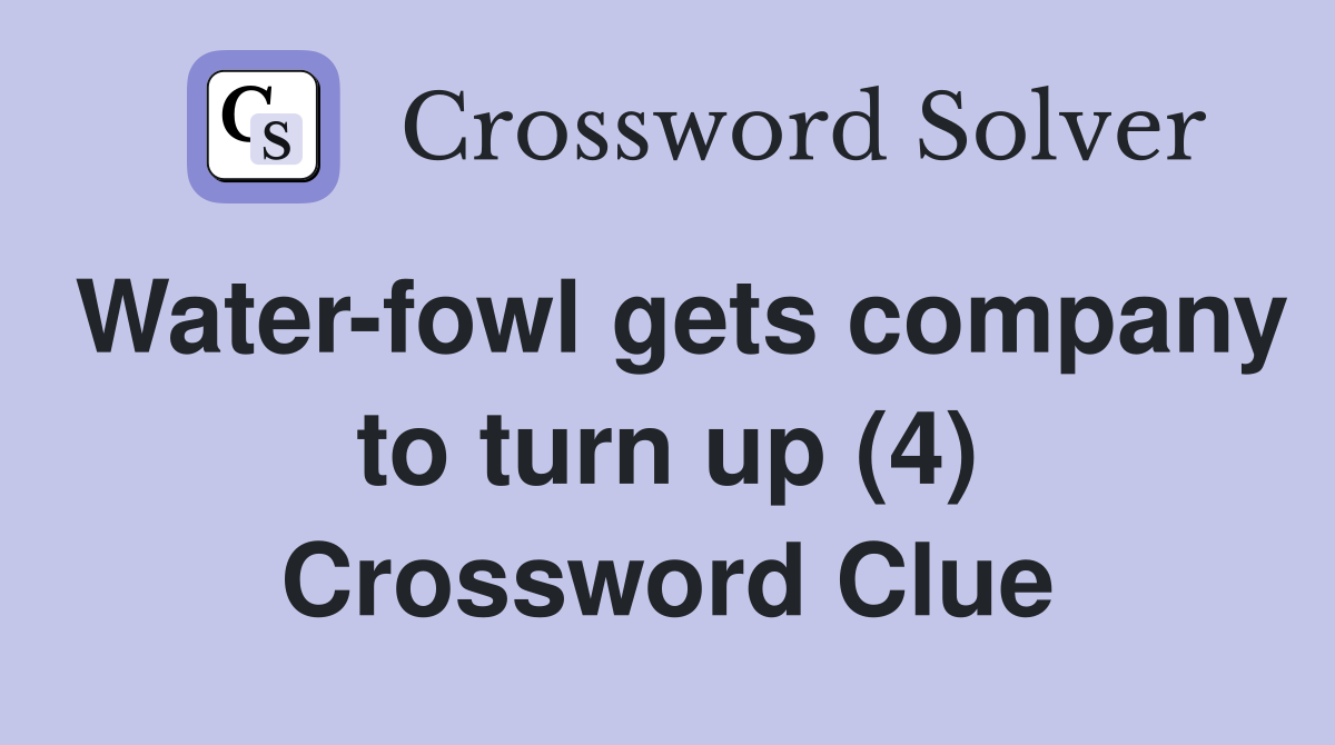 Water-fowl gets company to turn up (4) Crossword Clue