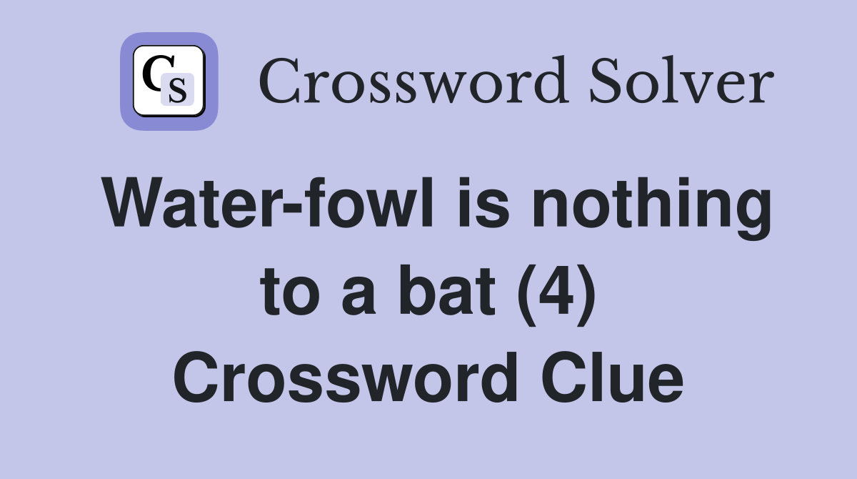 Water-fowl is nothing to a bat (4) Crossword Clue