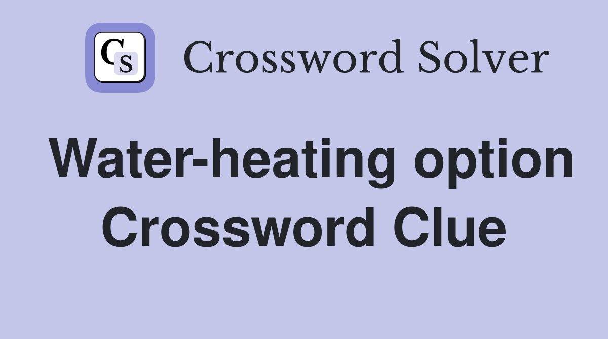 Water-heating option Crossword Clue