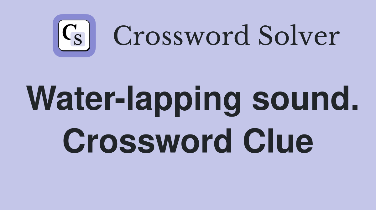 Water-lapping sound. Crossword Clue