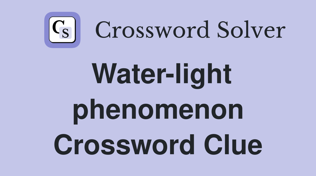 Water-light phenomenon Crossword Clue