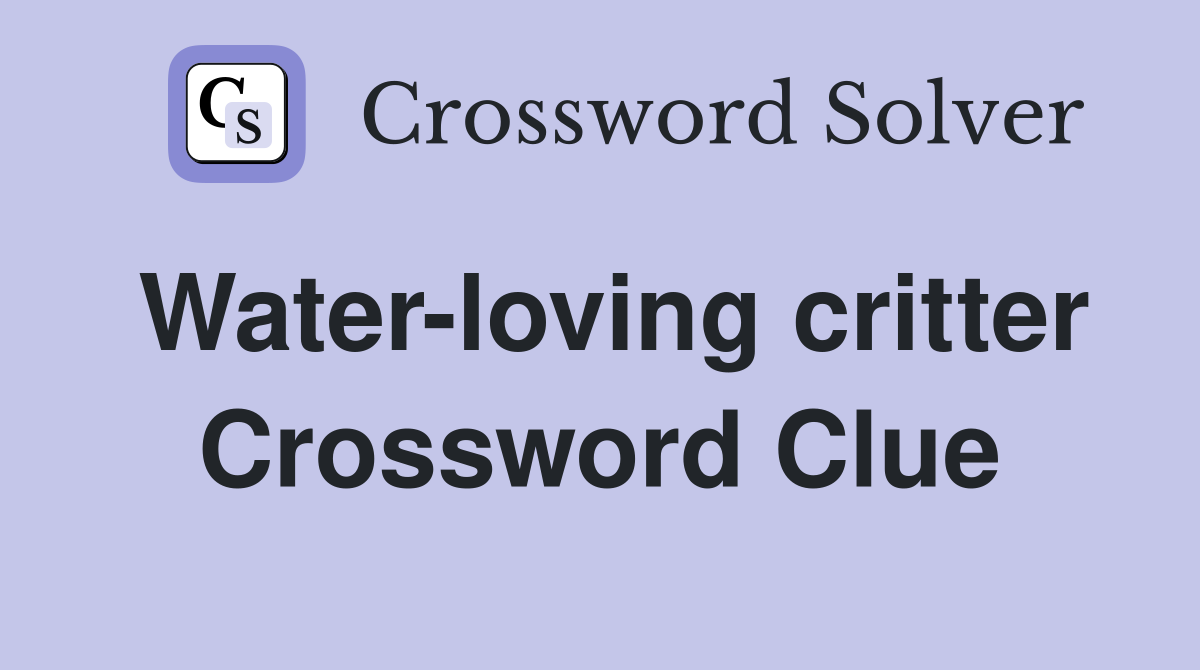 Water-loving critter Crossword Clue