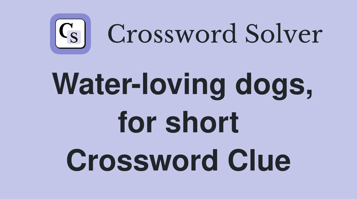 Water-loving dogs, for short Crossword Clue