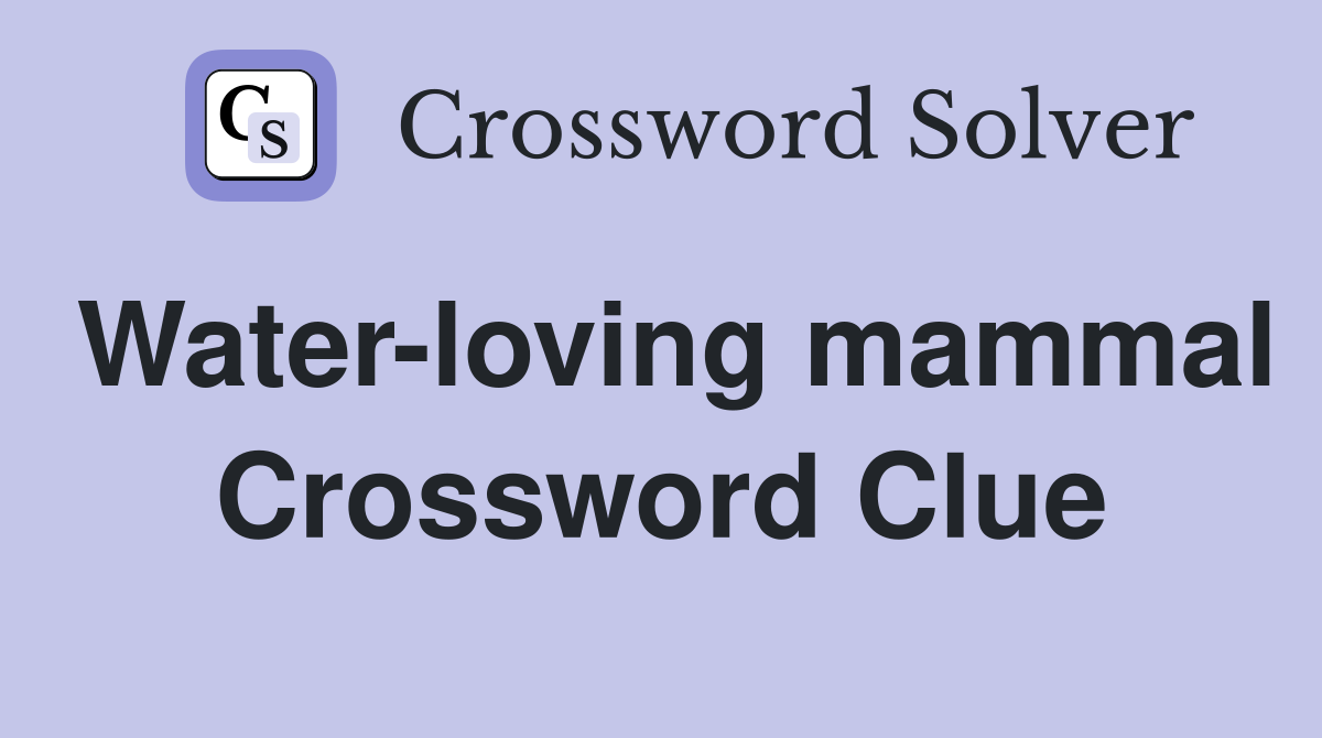 Water-loving mammal Crossword Clue