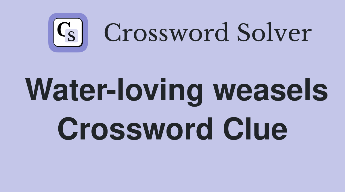 Water-loving weasels Crossword Clue