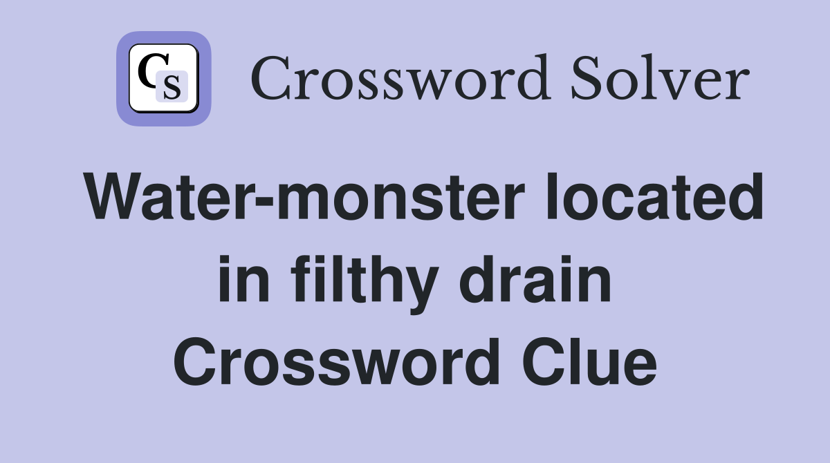 Water-monster located in filthy drain Crossword Clue