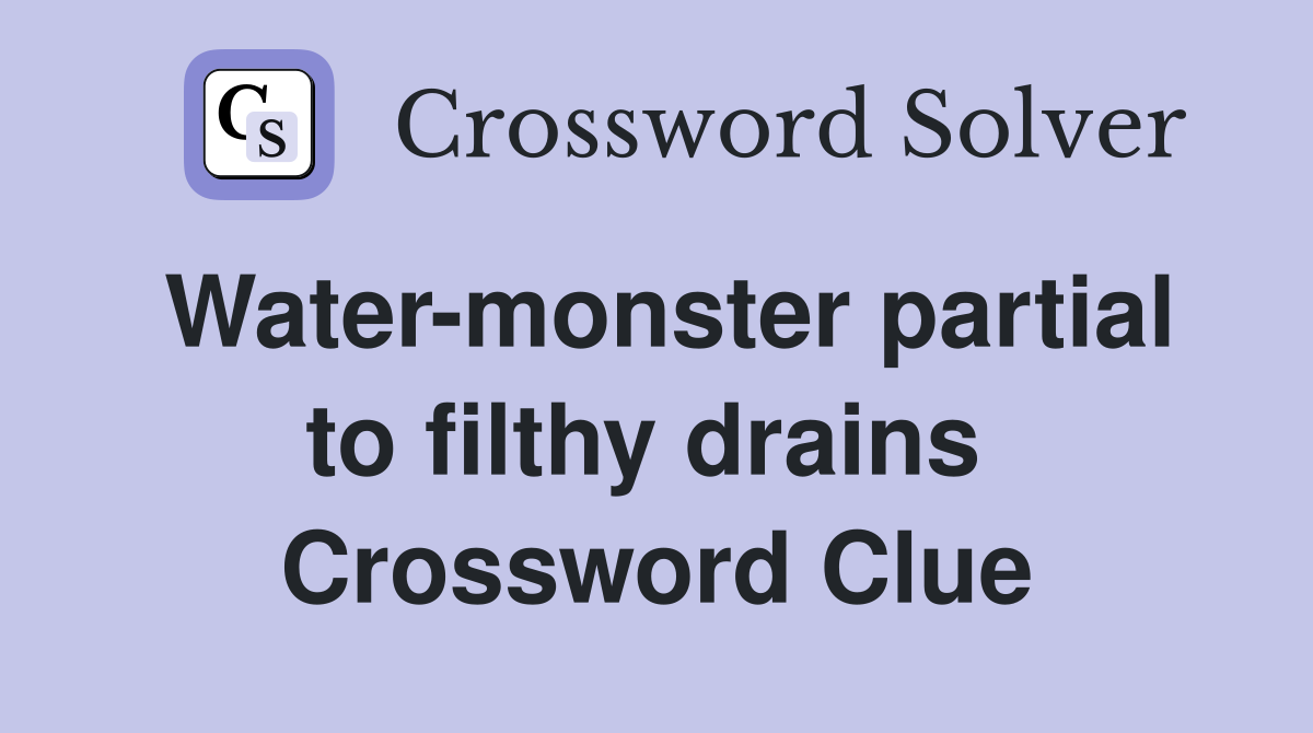 Water-monster partial to filthy drains  Crossword Clue
