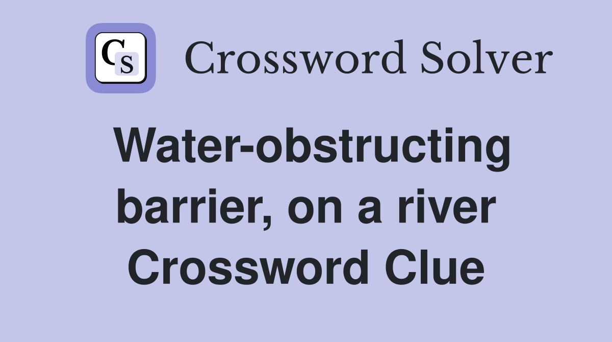 Water-obstructing barrier, on a river Crossword Clue