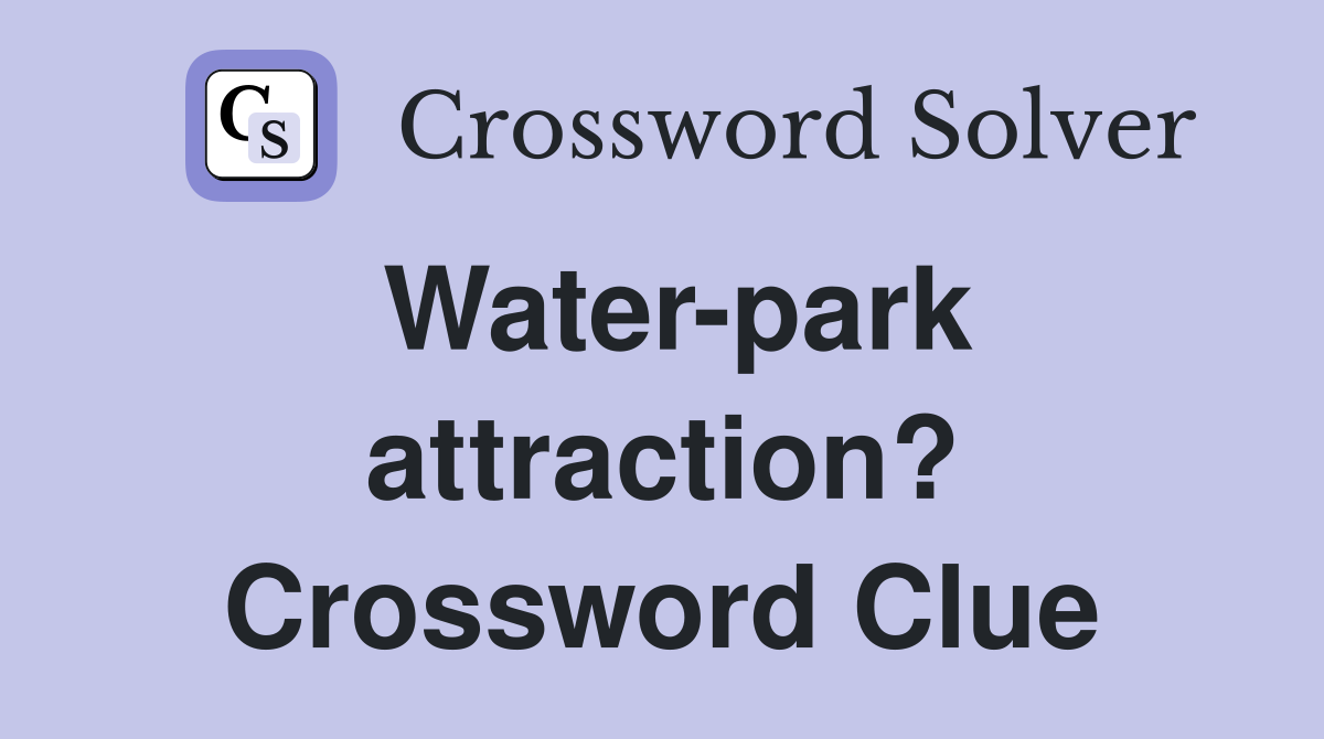 Water-park attraction? Crossword Clue