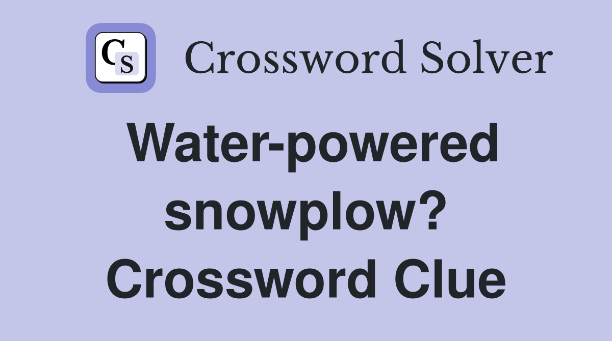 Water-powered snowplow? Crossword Clue