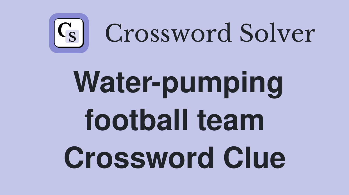 Water-pumping football team Crossword Clue
