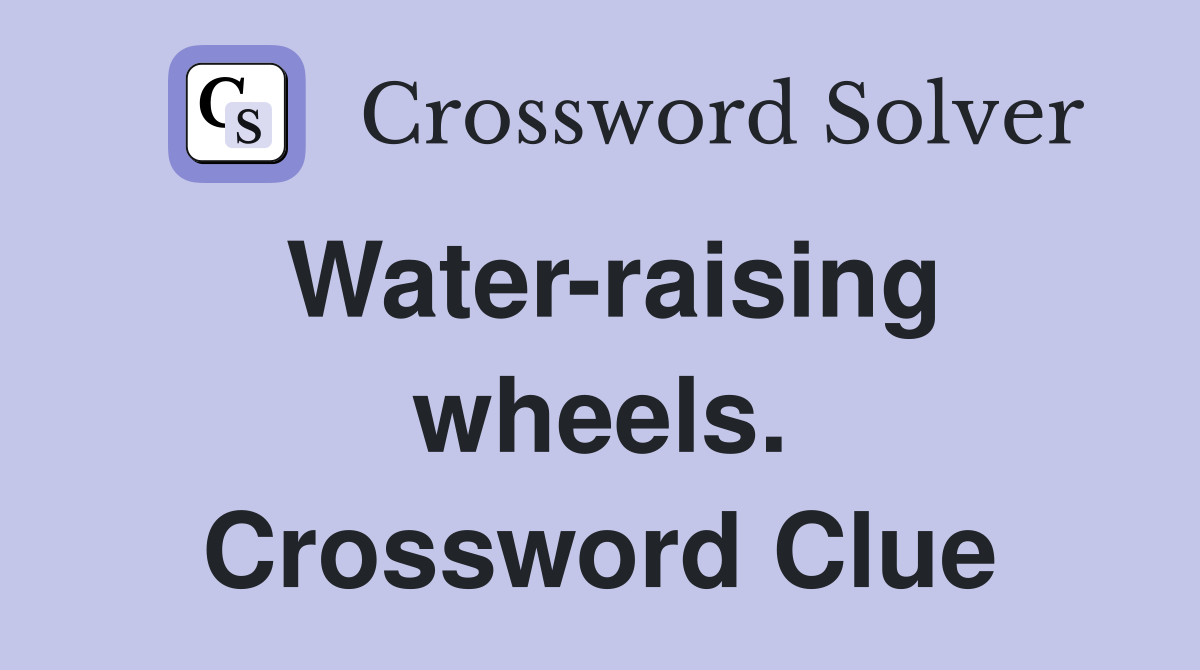 Water-raising wheels. Crossword Clue