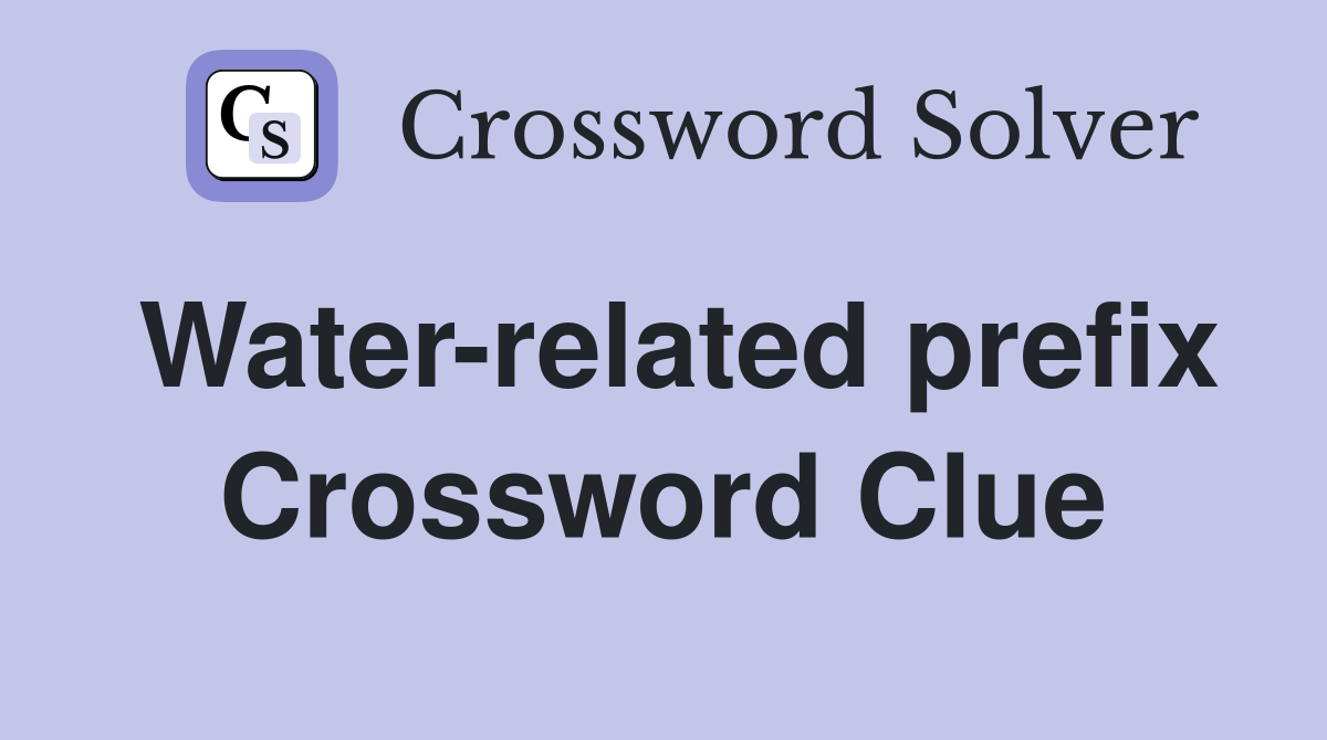 Water-related prefix Crossword Clue