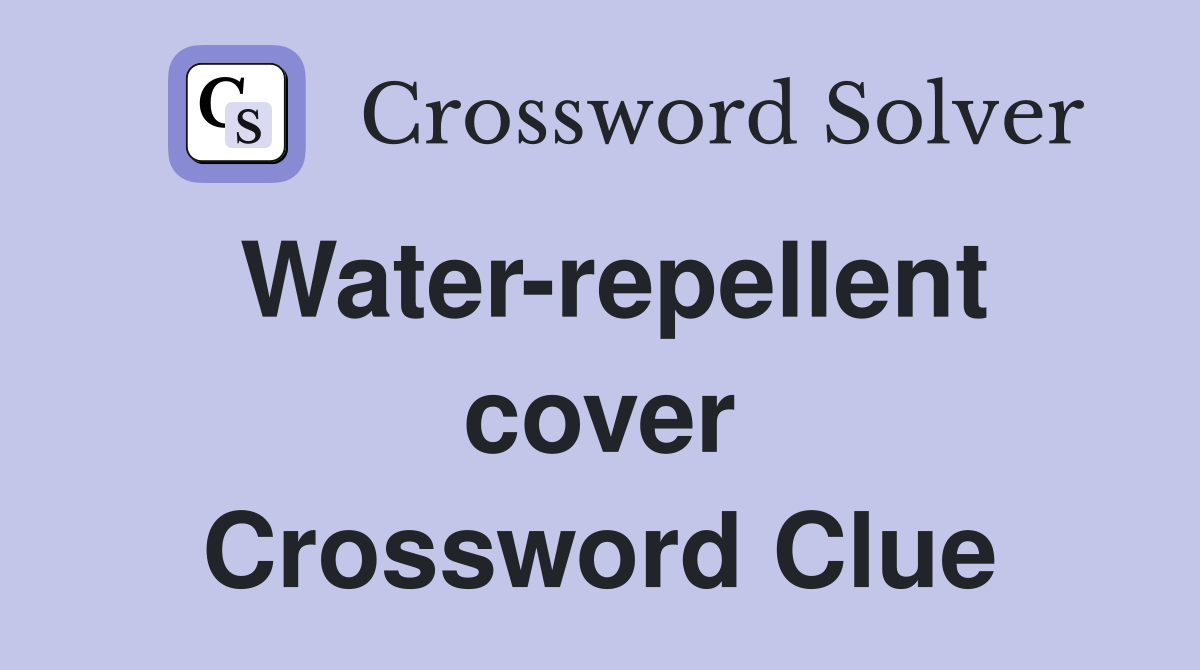 Water-repellent cover Crossword Clue