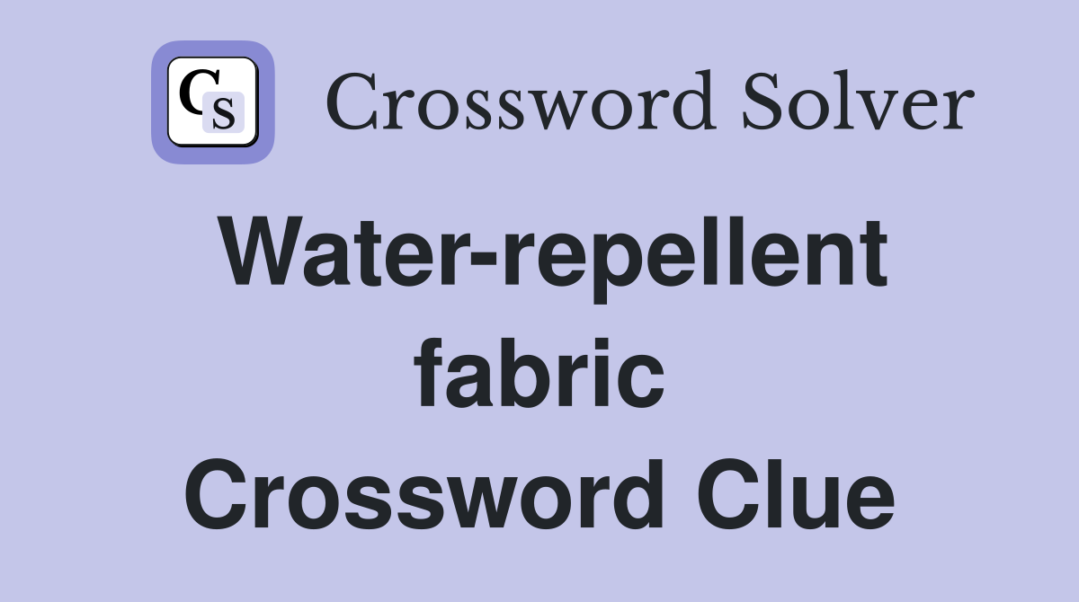 Water-repellent fabric Crossword Clue