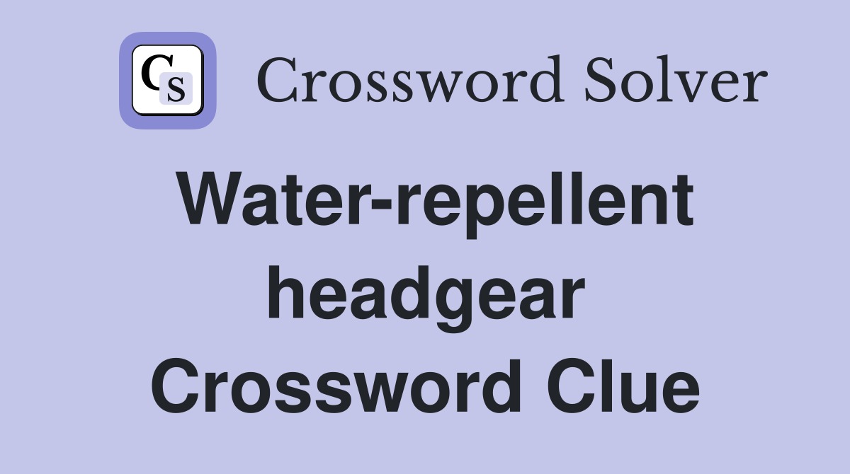 Water-repellent headgear Crossword Clue
