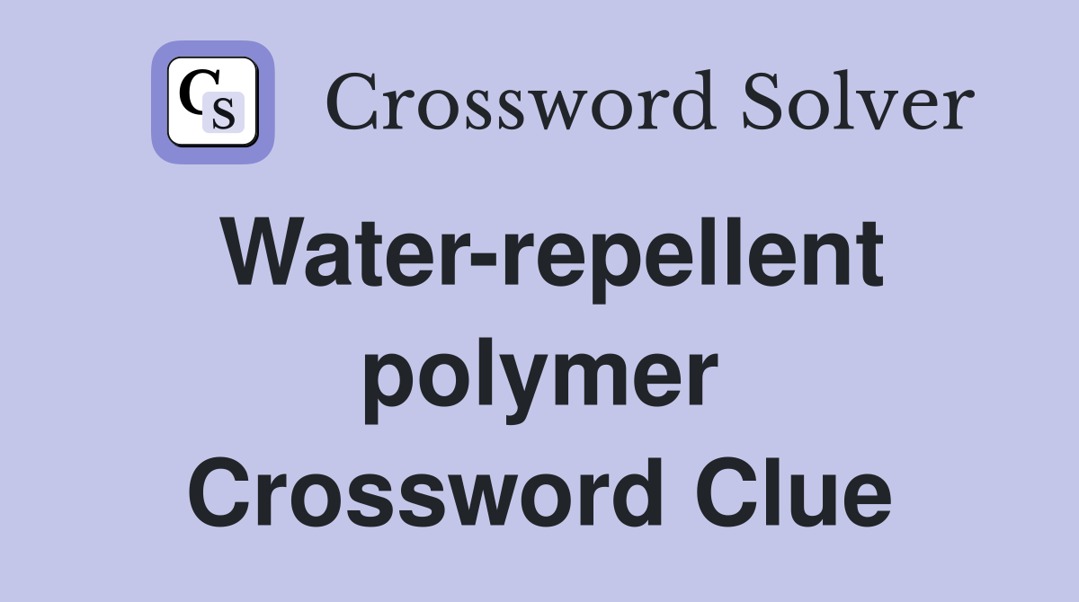 Water-repellent polymer Crossword Clue
