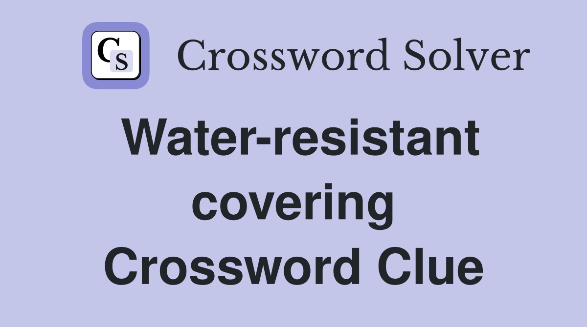 Water-resistant covering Crossword Clue