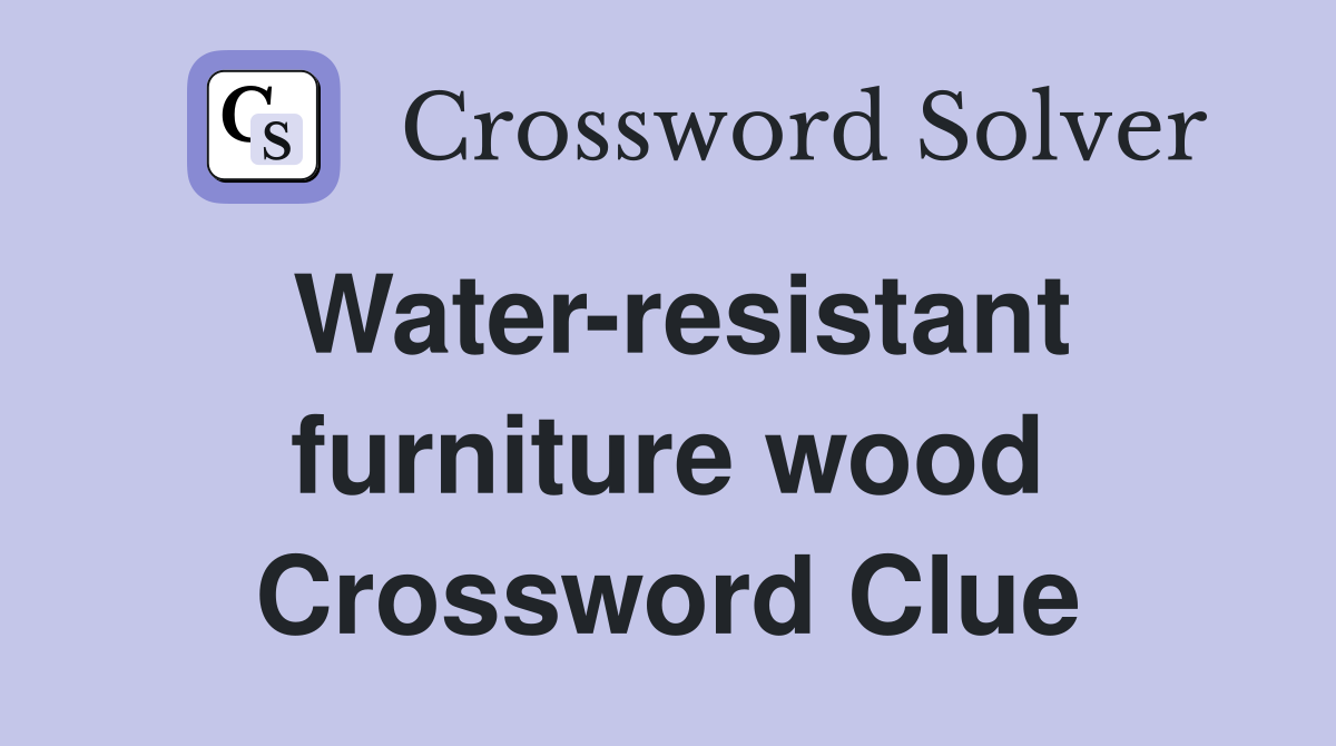 Water-resistant furniture wood Crossword Clue