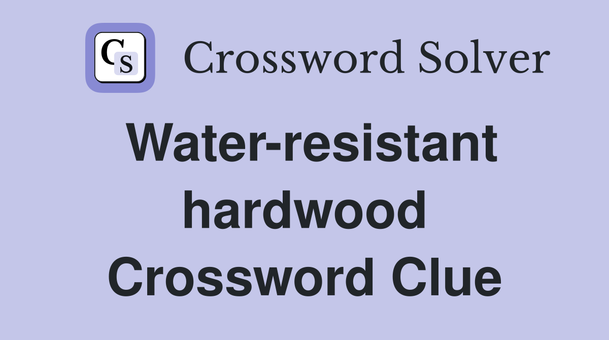 Water-resistant hardwood Crossword Clue