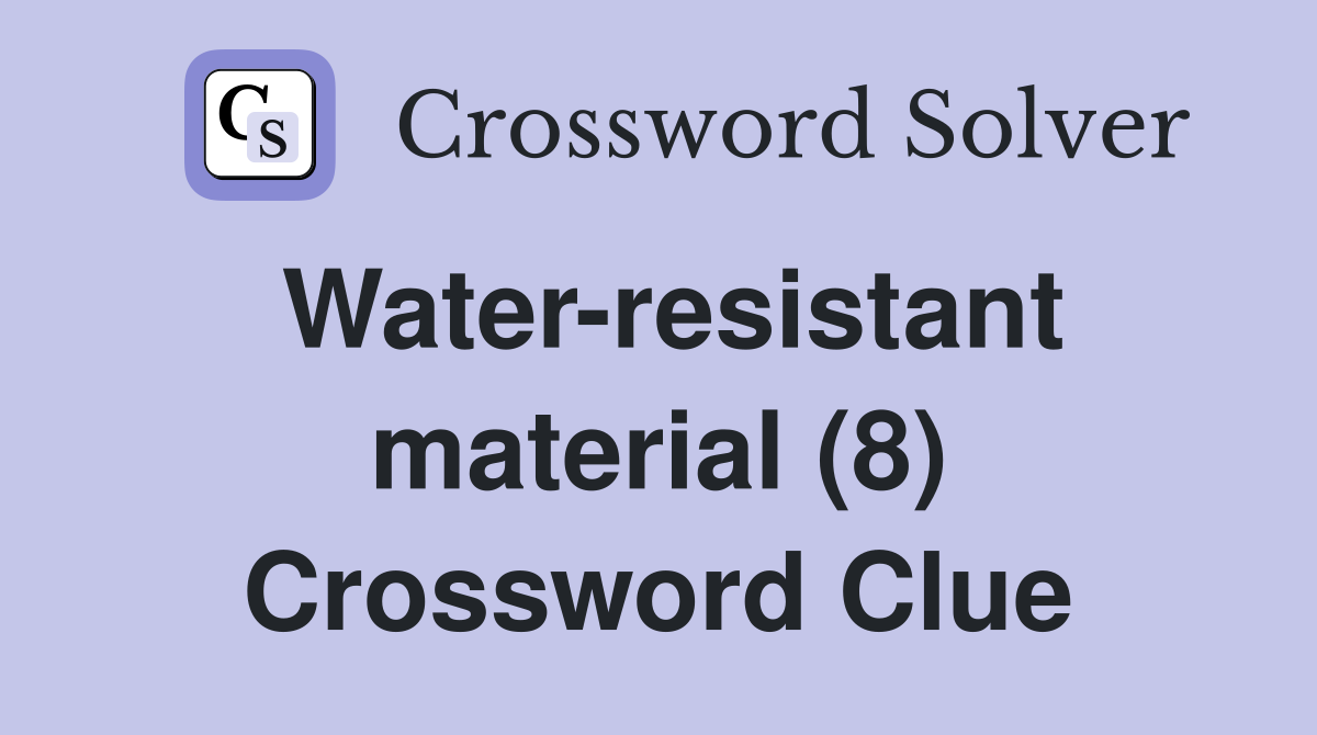 Water-resistant material (8) Crossword Clue