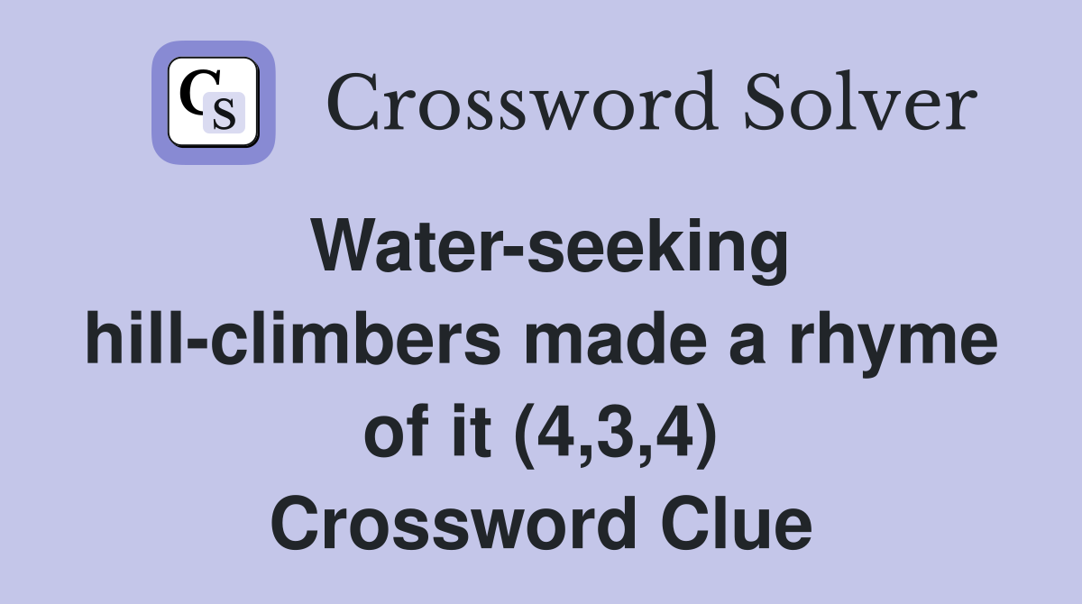 Water-seeking hill-climbers made a rhyme of it (4,3,4) Crossword Clue