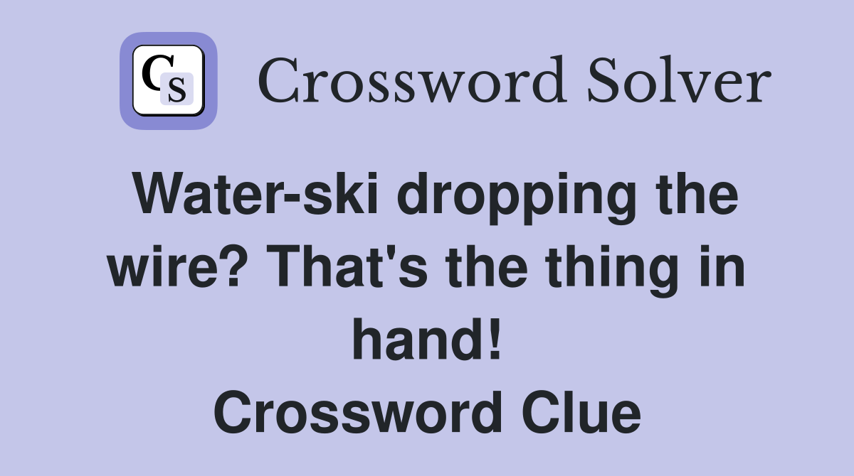 Water-ski dropping the wire? That's the thing in hand! Crossword Clue