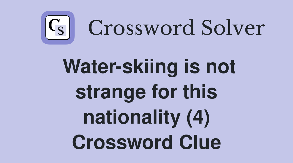 Water-skiing is not strange for this nationality (4) Crossword Clue