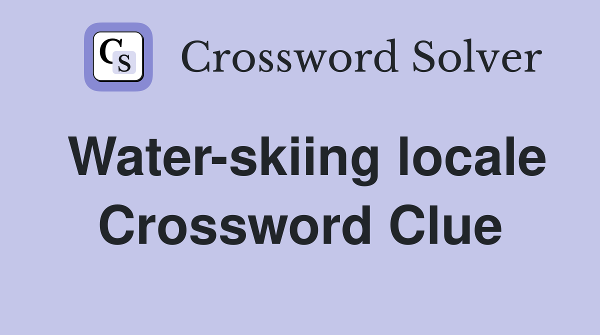 Water-skiing locale Crossword Clue