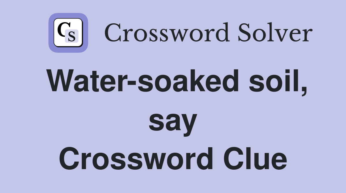Water-soaked soil, say Crossword Clue