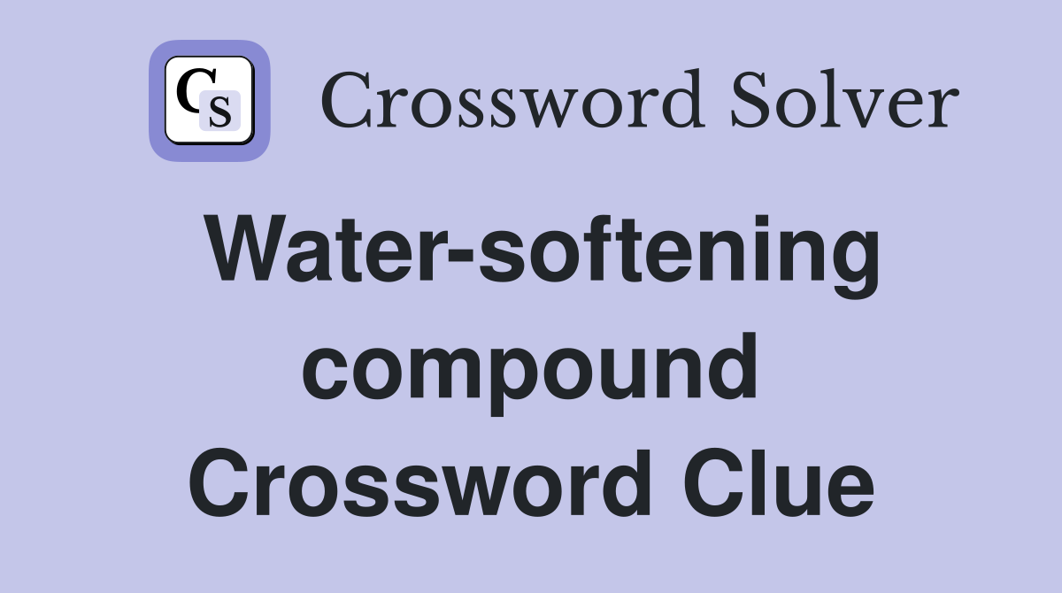 Water-softening compound Crossword Clue