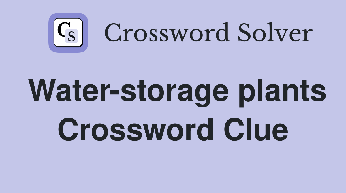 Water-storage plants Crossword Clue
