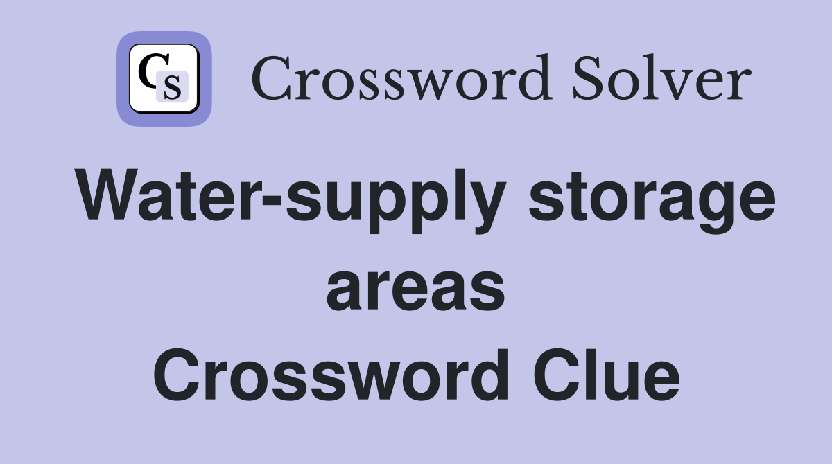 Water-supply storage areas Crossword Clue