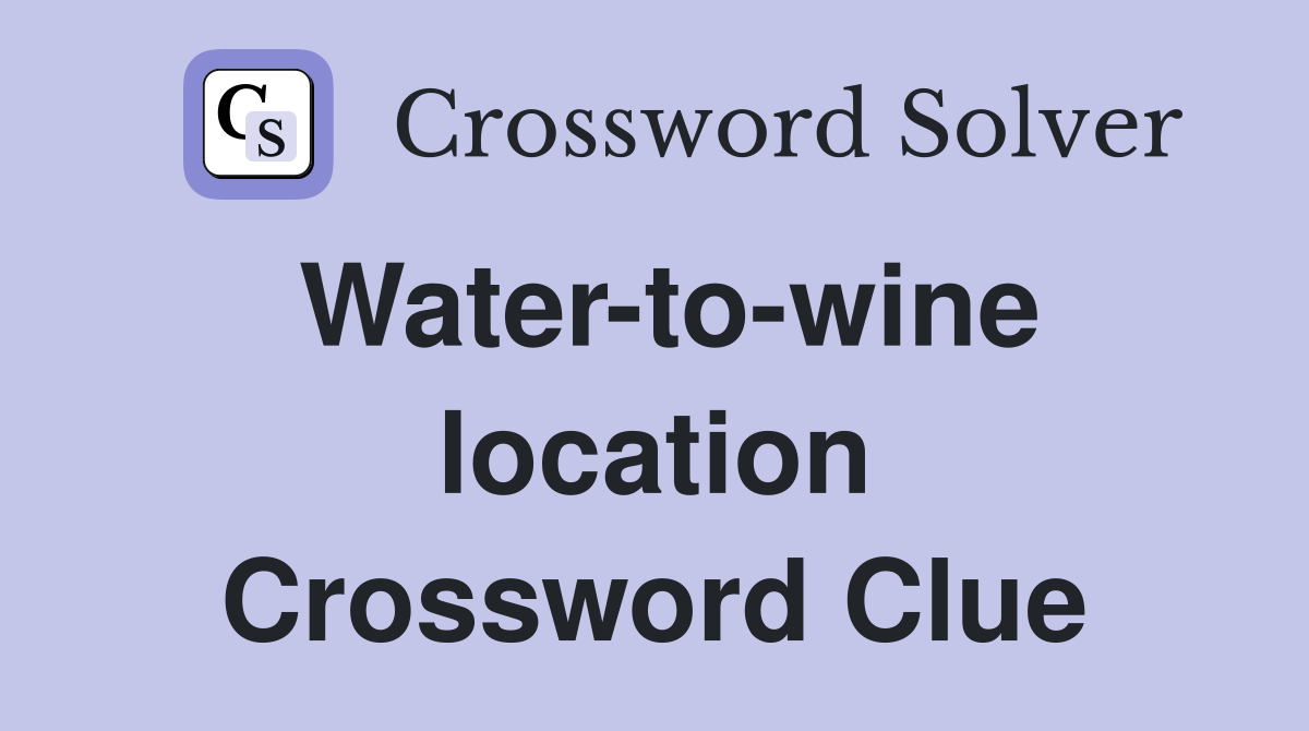 Water-to-wine location Crossword Clue