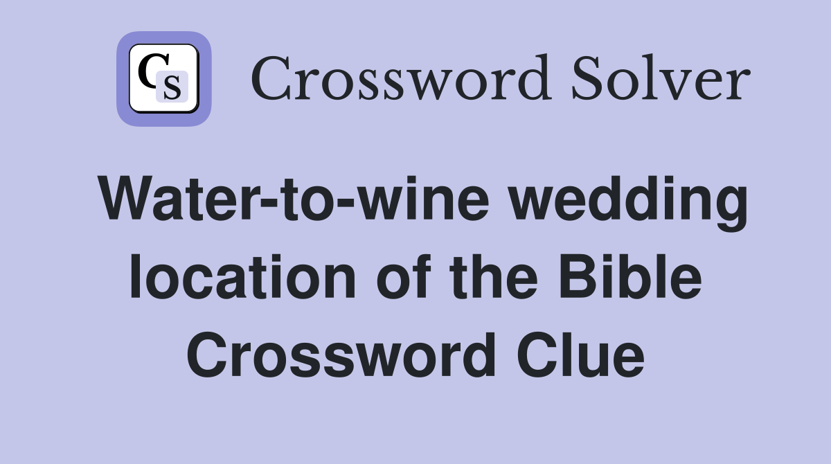 Water-to-wine wedding location of the Bible Crossword Clue