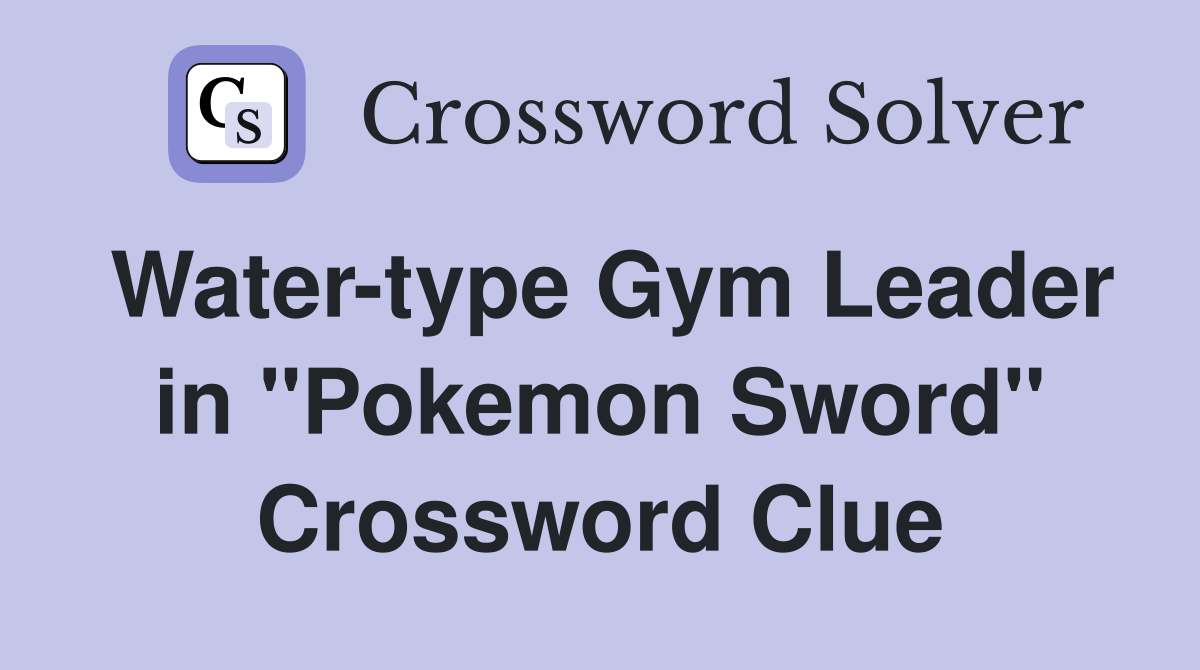 Water-type Gym Leader in "Pokemon Sword" Crossword Clue